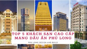 Top 5 dự án khách sạn 5 sao góp phần khẳng định năng lực của Phú Long.