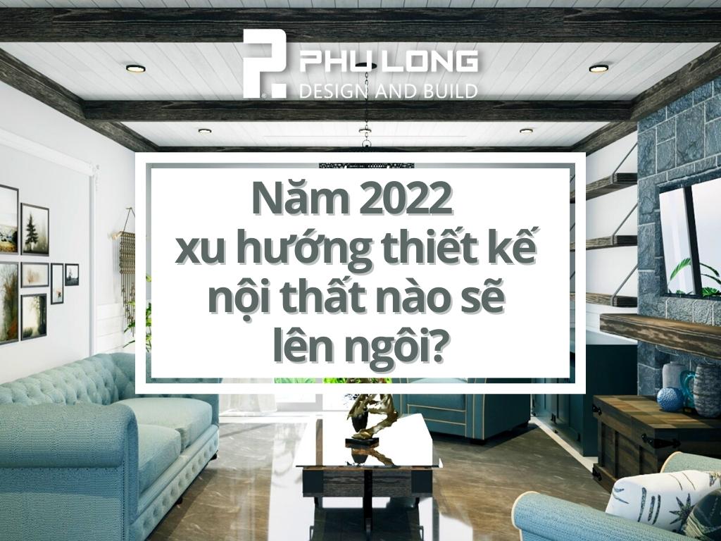 Năm 2022 các xu hướng thiết kế nội thất nào sẽ lên ngôi?
